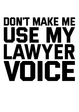 Don't Make Me Use My Lawyer Voice