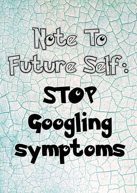 Note to Future Self: Stop Googling Symptoms