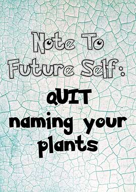 Note to Future Self: Quit Naming Plants