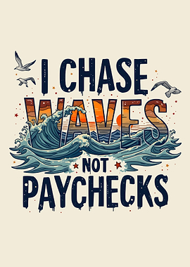 I Chase Waves Not Paychecks – Surf & Freedom Surfing