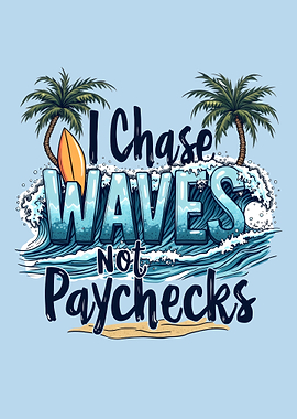 I Chase Waves Not Paychecks – Surf & Freedom Surfing