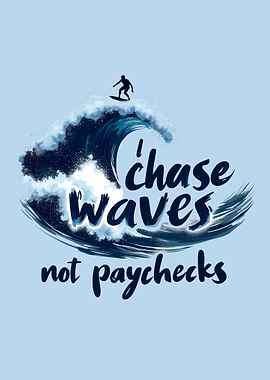 I Chase Waves Not Paychecks – Surf & Freedom Surfing