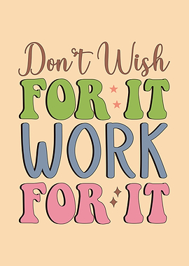 Don't Wish, Work For It