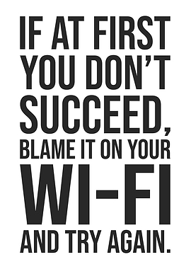 If at First You Don’t Succeed, Blame It on Your WiFi