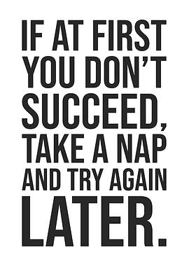 If at First You Don’t Succeed, Take a Nap and Try Again Later