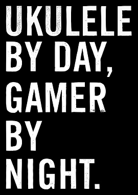 Ukulele by Day, Gamer by Night