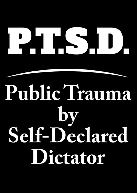 PTSD - Public Trauma by Self-Declared Dictator