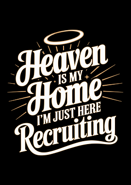 Heaven Is My Home I'm Just Here Recruiting