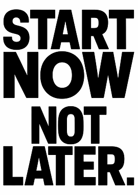 Start Now Not Later