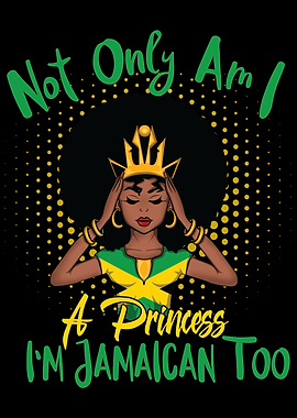 Not Only am i a Princess I'm Jamaican To