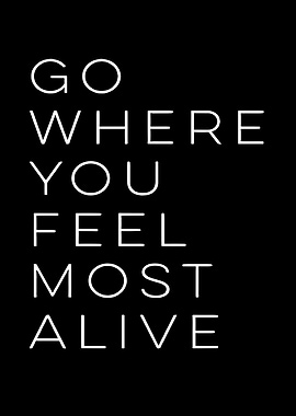 Go Where You Feel Most Alive