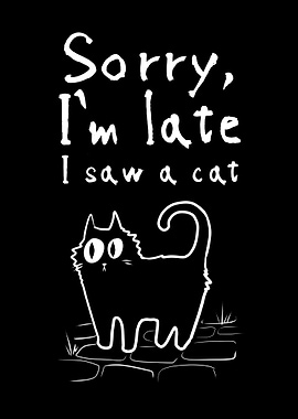Sorry I'm Late, I Saw a Cat
