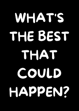 What's The Best That Could Happen?