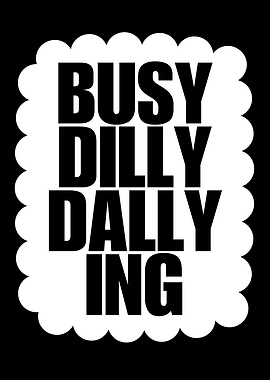Busy Dilly Dallying