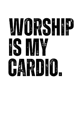 Worship is My Cardio