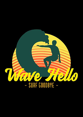 Wave Hello Surf Goodbye