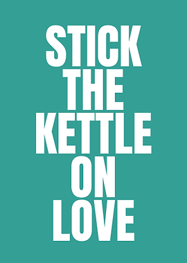 Stick the Kettle on Love