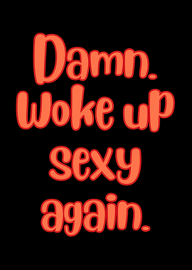 Damn Woke Up Sexy Again, Self Love, Self Confidence, Self worth, Feminist