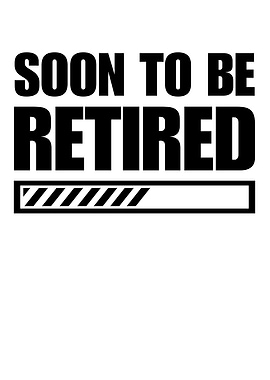 Funny Soon to Be Retired