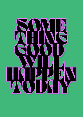 Something Good will happen today, Inspirational, Manifestation