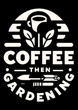 Coffee Then Gardening
