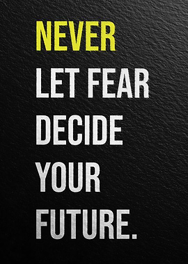 Never Let Fear Decide Your Future