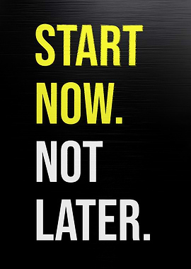 Start Now, Not Later