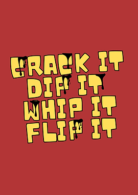 Crack It, Dip It, Whip It, Flip It