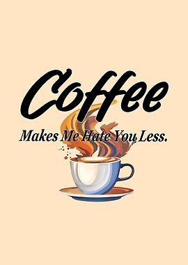 Coffee Makes Me Hate You Less