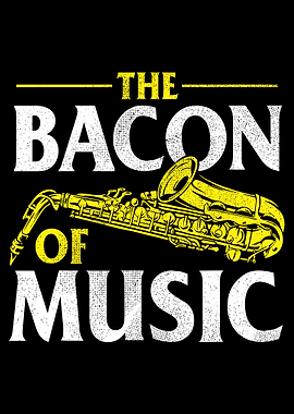 The Bacon of Music Saxophone, The Bacon Of Music - Saxophone Player Saxophonist Jazz