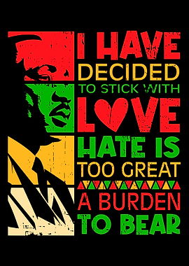 Love Over Hate,'I have decided to stick with love, hate is too great a burden to bear.
