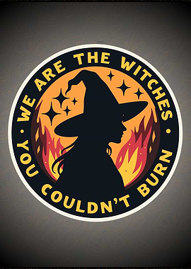 We Are the Witches You Couldn't Burn – Empowering Statement of Strength and Resilience