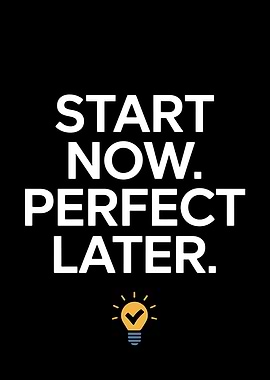 Start Now, Perfect Later