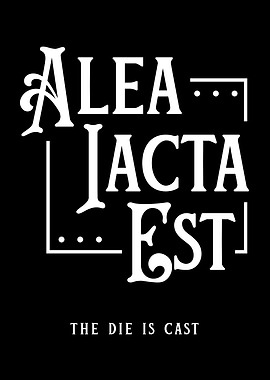 Alea Iacta Est - The Die is Cast