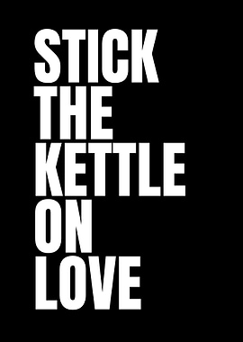 Stick the Kettle on Love
