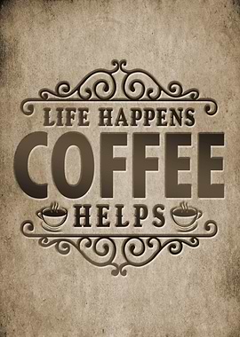 Life happens coffee helps