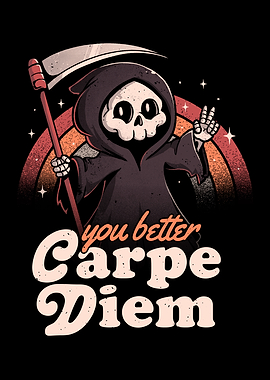 You Better Carpe Diem