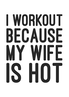 I Workout Because My Wife is Hot – Funny Fitness Motivation for Husbands