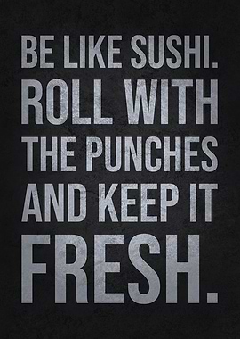 Be Like Sushi – Roll with the Punches & Keep It Fresh