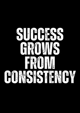Success Grows From Consistency