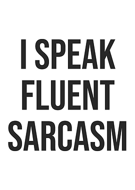 I Speak Fluent Sarcasm - Funny Statement