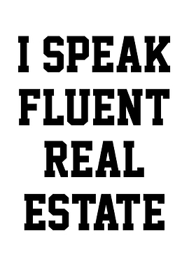 I Speak Fluent Real Estate