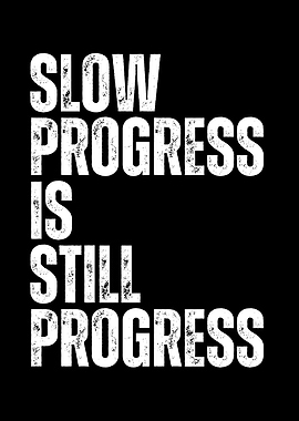 Slow Progress is Still Progress