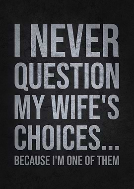 'I Never Question My Wife's Choices Because I'm One of Them' Funny Husband Quote