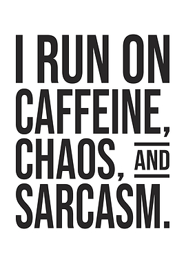 I Run on Caffeine, Chaos, and Sarcasm, Funny Coffee Quote