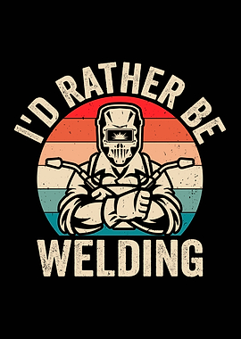 I'd Rather Be Welding