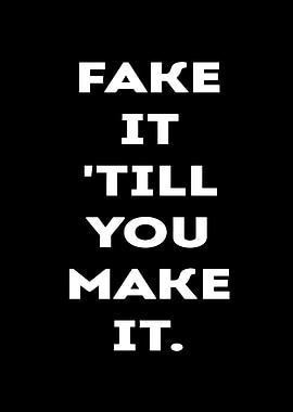 Fake It Till You Make It