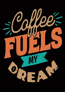 Coffee Fuels My Dream