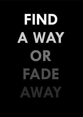 Find a Way or Fade Away
