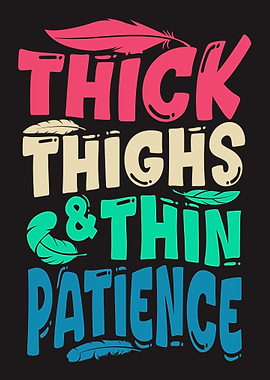 Thick Thighs & Thin Patience